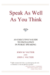 Speak As Well As You Think: An Executive's Guide to Excellence in Public Speaking 1