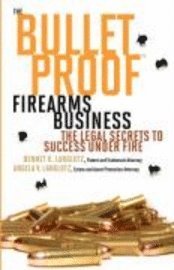 bokomslag The Bulletproof Firearms Business - The Legal Secrets to Success Under Fire