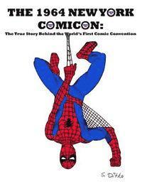 The 1964 New York Comicon: The True Story Behind the World's First Comic Book Convention 1