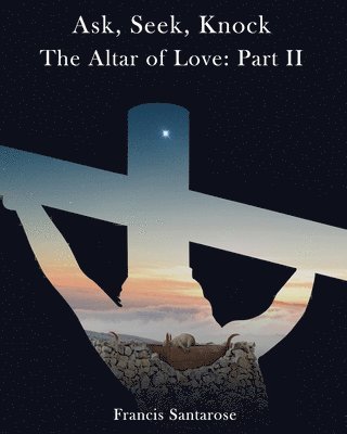 Francis Santarose - Altar of Love: Part II: Ask, Seek, Knock, Häftad