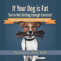 bokomslag If Your Dog Is Fat You're Not Getting Enough Exercise!: How to Lose 15 Pounds in 30 Minutes