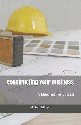 bokomslag Constructing Your Business: A Blueprint for Success