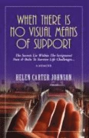Helen Carter-Johnson - When There Is No Visual Means of Support: The Secrets Lie Within the Scriptures! - Nuts & Bolts to Survive Life Challenges..., Häftad