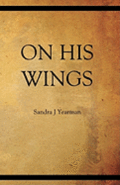 Sandra J. Yearman - On His Wings, Häftad