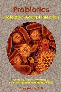 bokomslag Probiotics - Protection Against Infection: Using Nature's Tiny Warriors To Stem Infection and Fight Disease