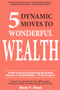 Herat V. Desai - 5 Dynamic Moves to Wonderful Wealth: Lessons Learned from Poor Millionaires, Ordinary People, Wealthy People and Wealth, Häftad