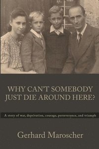 bokomslag Why Can't Somebody Just Die Around Here?: A story of war, deprivation, courage, perseverance, and triumph