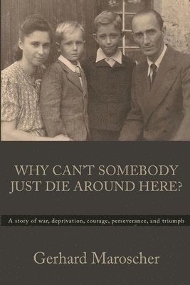 bokomslag Why Can't Somebody Just Die Around Here?: A story of war, deprivation, courage, perseverance, and triumph