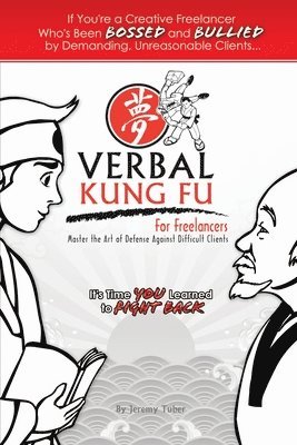 Verbal Kung Fu for Freelancers: Master the Art of Self Defense against Difficult Clients 1