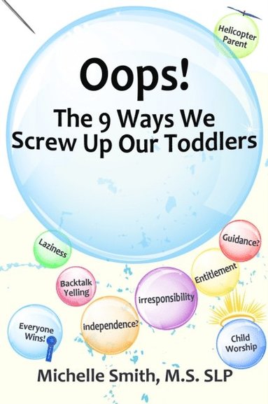 Michelle Smith MS Slp - Oops! The 9 Ways We Screw Up Our Toddlers, Häftad