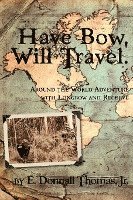 bokomslag Have Bow, Will Travel: Around the World Adventure with Longbow and Recurve