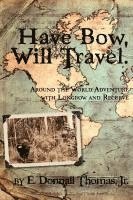 bokomslag Have Bow, Will Travel: Around the World Adventure with Longbow and Recurve