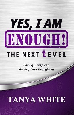Yes, I Am Enough The Next Level: Loving, Living & Sharing Your Enoughness 1