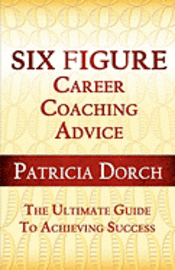 bokomslag Six Figure Career Coaching Advice: The Ultimate Guide to Achieving Success