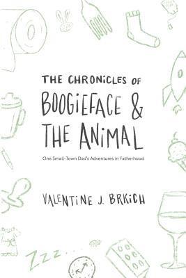 Valentine J. Brkich - The Chronicles of Boogieface and The Animal: One Small-Town Dad's Adventures in Fatherhood, Häftad