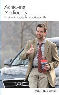 Achieving Mediocrity: Surefire Strategies for a Lackluster Life