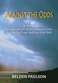 bokomslag Against the Odds: Six Projects and Letters to the Six Intrepid Colleagues-in-Arms Who Helped to Change Small Pieces of the World