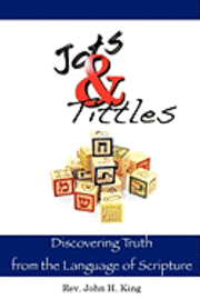 John H. King - Jots & Tittles: Discovering Truth from the Language of Scripture, Häftad