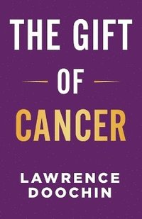 bokomslag The Gift Of Cancer