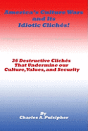 bokomslag America's Culture Wars and Its Idiotic Clichés: 36 Destructive Clichés that Undermine our Culture, Values, and Security