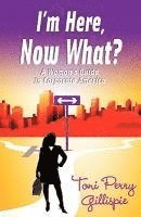 bokomslag I'm Here, Now What? - A Woman's Guide to Corporate America