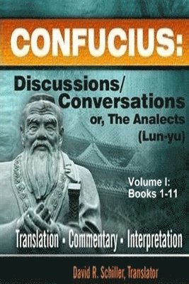 Confucius: Discussions/Conversations, or The Analects [Lun-yu], Volume I