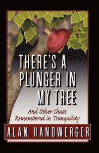 bokomslag There's a Plunger in My Tree And Other Chaos Remembered in Tranquility