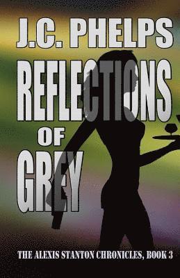 Reflections of Grey: Book Three of the Alexis Stanton Chronicles 1