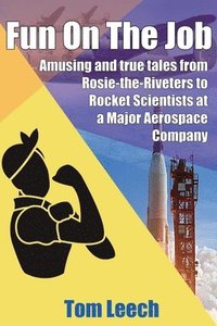 bokomslag Fun on the job: Amusing and true tales from Rosie-the-Riveters to Rocket Scientists at a Major Aerospace Company