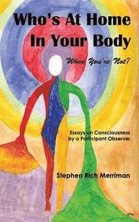 bokomslag Who's At Home In Your Body (When You're Not)? Essays on Consciousness by a Participant Observer