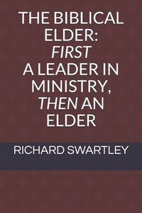 bokomslag The Biblical Elder: First a Leader in Ministry, Then an Elder