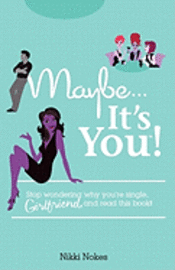 bokomslag Maybe...It's You!: Stop Wondering Why You're Single, Girlfriend, and Read This Book!