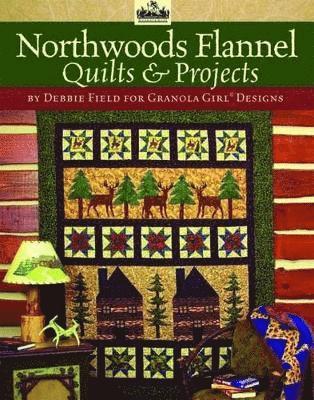 Debbie Field - Granola Girl(r) Designs Northwoods Flannel Quilts & Projects, Häftad