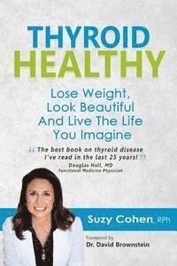 Suzy Cohen Rph - Thyroid Healthy: Lose Weight, Look Beautiful and Live the Life You Imagine, Häftad