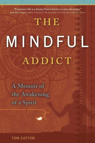 bokomslag The Mindful Addict: A Memoir of the Awakening of a Spirit
