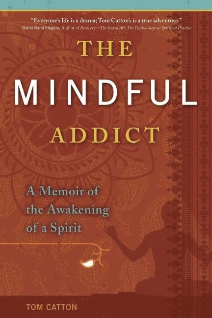 Tom Catton - The Mindful Addict: A Memoir of the Awakening of a Spirit, Häftad