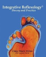 Claire Marie Miller - Integrative Reflexology(R): Theory and Practice, Häftad