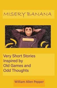 bokomslag Misery Banana: Very Short Stories Inspired by Old Games and Odd Thoughts