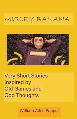 bokomslag Misery Banana: Very Short Stories Inspired by Old Games and Odd Thoughts