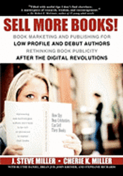 Sell More Books!: Book Marketing and Publishing for Low Profile and Debut Authors Rethinking Book Publicity after the Digital Revolution, Häftad