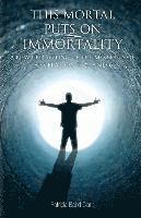 bokomslag This Mortal Puts On Immortality: A new unraveling of the mysteries of Revelation 4, 5 & 6