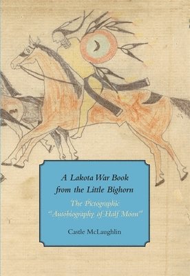 bokomslag A Lakota War Book from the Little Bighorn - 'The Pictographic Autobiography of Half Moon'