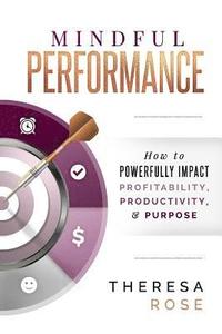 bokomslag Mindful Performance: How to Powerfully Impact Profitability, Productivity, and Purpose