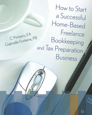 bokomslag How To Start A Successful Home-Based Freelance Bookkeeping And Tax Preparation Business