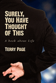 Surely, You Have Thought of This: A Book about Life 1