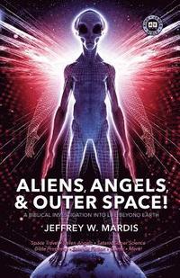 bokomslag ALIENS, ANGELS & OUTER SPACE! A Biblical Investigation into Life Beyond Earth