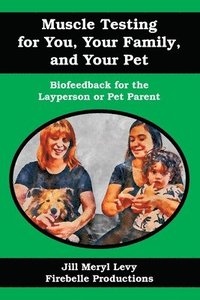 bokomslag Muscle Testing for You, Your Family, and Your Pet: Biofeedback for the Layperson or Pet Parent