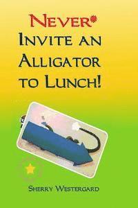 bokomslag Never Invite an Alligator to Lunch!