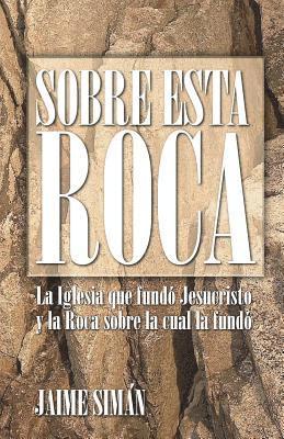 bokomslag Sobre Esta Roca: La Iglesia que fundó Jesucristo y la Roca sobre la cual la fundó