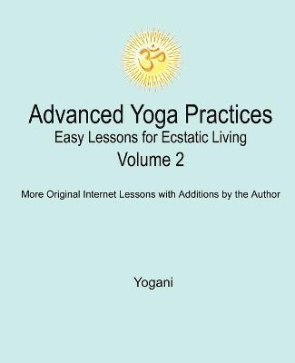 bokomslag Advanced Yoga Practices - Easy Lessons for Ecstatic Living, Volume 2